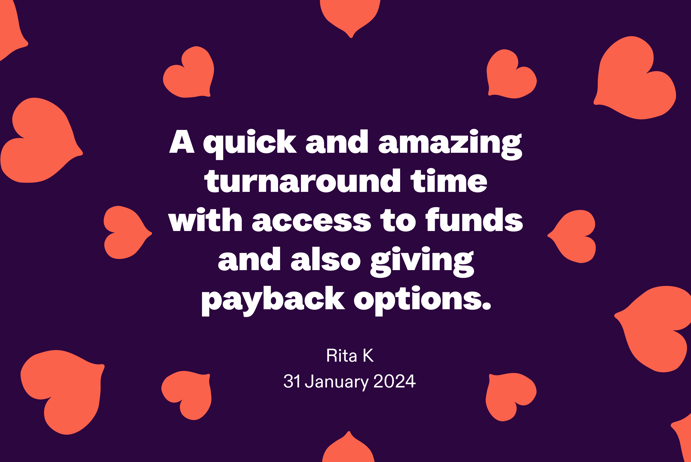 A quick and amazing turnaround time with access to funds and also giving payback options. By Rita K, 31 January 2024.